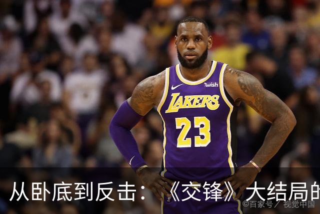 从卧底到反击：《交锋》大结局的翻转与情感